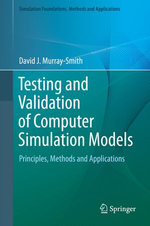 Testing and Validation of Computer Simulation Models : Principles, Methods and Applications - David J. Murray-Smith