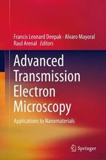 Advanced Transmission Electron Microscopy : Applications to Nanomaterials - Francis Leonard Deepak
