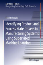 Identifying Product and Process State Drivers in Manufacturing Systems Using Supervised Machine Learning : Springer Theses - Thorsten Wuest