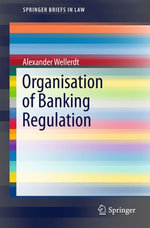 Organisation of Banking Regulation : SpringerBriefs in Law - Alexander Wellerdt
