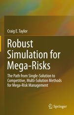 Robust Simulation for Mega-Risks : The Path from Single-Solution to Competitive, Multi-Solution Methods for Mega-Risk Management - Craig E. Taylor