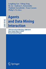 Agents and Data Mining Interaction : 10th International Workshop, Admi 2014, Paris, France, May 5-9, 2014, Revised Selected Papers - Andreas L. Symeonidis
