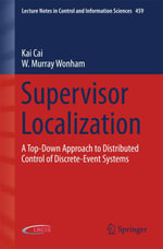Supervisor Localization : A Top-Down Approach to Distributed Control of Discrete-Event Systems - Kai Cai