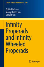 Infinity Properads and Infinity Wheeled Properads : Lecture Notes in Mathematics : Book 2147 - Philip Hackney
