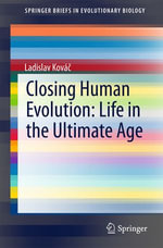 Closing Human Evolution : Life in the Ultimate Age - Ladislav Ková?
