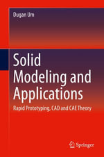 Solid Modeling and Applications : Rapid Prototyping, CAD and CAE Theory - Dugan Um