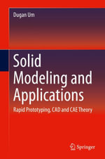 Solid Modeling and Applications : Rapid Prototyping, CAD and CAE Theory - Dugan Um