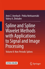 Spline and Spline Wavelet Methods with Applications to Signal and Image Processing : Volume II: Non-Periodic Splines - Amir Z. Averbuch