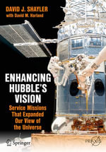 Enhancing Hubble's Vision : Service Missions That Expanded Our View of the Universe - David J. Shayler