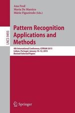 Pattern Recognition: Applications and Methods : 4th International Conference, ICPRAM 2015, Lisbon, Portugal, January 10-12, 2015, Revised Selected Papers - Ana Fred