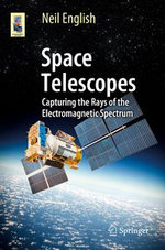 Space Telescopes : Capturing the Rays of the Electromagnetic Spectrum - Neil English