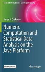 Numeric Computation and Statistical Data Analysis on the Java Platform : Advanced Information and Knowledge Processing - Sergei V. Chekanov