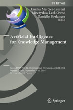 Artificial Intelligence for Knowledge Management : Second IFIP WG 12.6 International Workshop, AI4KM 2014, Warsaw, Poland, September 7-10, 2014, Revised Selected Papers - Eunika Mercier-Laurent