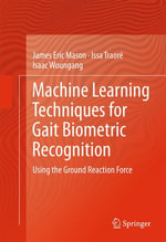 Machine Learning Techniques for Gait Biometric Recognition : Using the Ground Reaction Force - James Eric Mason