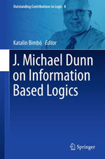 J. Michael Dunn on Information Based Logics : Outstanding Contributions to Logic : Book 8 - Katalin Bimbo