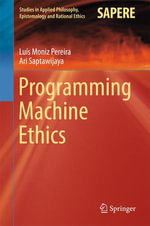 Programming Machine Ethics : Studies in Applied Philosophy, Epistemology and Rational Ethics : Book 26 - Luís Moniz Pereira