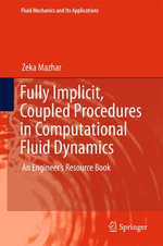 Fully Implicit, Coupled Procedures in Computational Fluid Dynamics : An Engineer's Resource Book - Zeka Mazhar