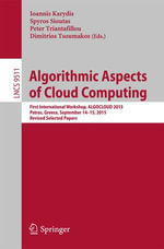 Algorithmic Aspects of Cloud Computing : First International Workshop, ALGOCLOUD 2015, Patras, Greece, September 14-15, 2015. Revised Selected Papers - Ioannis Karydis