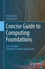 Concise Guide to Computing Foundations : Core Concepts and Select Scientific Applications - Kevin Brewer