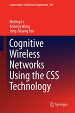 Cognitive Wireless Networks Using the CSS Technology : Lecture Notes in Electrical Engineering : Book 384 - Meiling Li