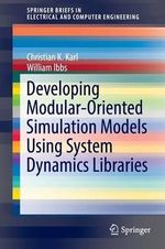 Developing Modular-Oriented Simulation Models Using System Dynamics Libraries : Springerbriefs in Electrical and Computer Engineering - Christian K. Karl