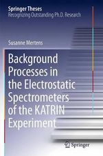 Background Processes in the Electrostatic Spectrometers of the KATRIN Experiment : Springer Theses - Susanne Mertens