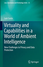 Virtuality and Capabilities in a World of Ambient Intelligence : New Challenges to Privacy and Data Protection - Luiz Costa