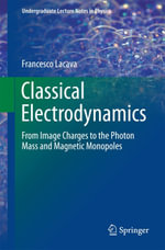 Classical Electrodynamics : From Image Charges to the Photon Mass and Magnetic Monopoles - Francesco Lacava