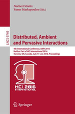 Distributed, Ambient and Pervasive Interactions : 4th International Conference, DAPI 2016, Held as Part of HCI International 2016, Toronto, ON, Canada, July 17-22, 2016, Proceedings - Author