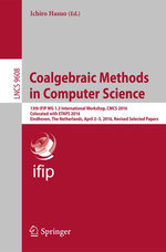 Coalgebraic Methods in Computer Science : 13th IFIP WG 1.3 International Workshop, CMCS 2016, Colocated with ETAPS 2016, Eindhoven, The Netherlands, April 2-3, 2016, Revised Selected Papers - Ichiro Hasuo