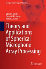 Theory and Applications of Spherical Microphone Array Processing : Springer Topics in Signal Processing : Book 9 - Daniel P. Jarrett