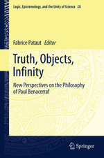 Truth, Objects, Infinity : New Perspectives on the Philosophy of Paul Benacerraf - Fabrice Pataut