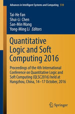 Quantitative Logic and Soft Computing 2016 : Proceedings of the 4th International Conference on Quantitative Logic and Soft Computing (QLSC2016) held at Hangzhou, China, 14-17 October, 2016 - Tai-He Fan