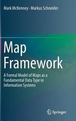Map Framework : A Formal Model of Maps as a Fundamental Data Type in Information Systems - Mark McKenney