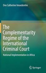 The Complementarity Regime of the International Criminal Court : National Implementation in Africa - Ovo Catherine Imoedemhe
