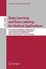 Deep Learning and Data Labeling for Medical Applications : First International Workshop, LABELS 2016, and Second International Workshop, DLMIA 2016, Held in Conjunction with MICCAI 2016, Athens, Greece, October 21, 2016, Proceedings - Andrew Bradley