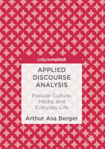 Applied Discourse Analysis : Popular Culture, Media, and Everyday Life - Arthur Asa Berger