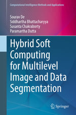 Hybrid Soft Computing for Multilevel Image and Data Segmentation : Computer Science (R0) - Sourav De