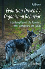 Evolution Driven by Organismal Behavior : A Unifying View of Life, Function, Form, Mismatches and Trends - Rui Diogo
