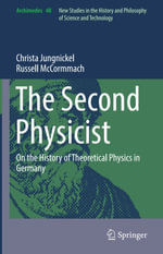 The Second Physicist : On the History of Theoretical Physics in Germany - Christa Jungnickel
