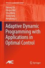 Adaptive Dynamic Programming with Applications in Optimal Control : Advances in Industrial Control - Derong Liu