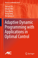 Adaptive Dynamic Programming with Applications in Optimal Control : Advances in Industrial Control - Derong Liu