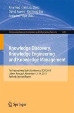 Knowledge Discovery, Knowledge Engineering and Knowledge Management : 7th International Joint Conference, IC3K 2015, Lisbon, Portugal, November 12-14, 2015, Revised Selected Papers - Ana Fred