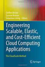 Engineering Scalable, Elastic, and Cost-Efficient Cloud Computing Applications : The Cloudscale Method - Steffen Becker