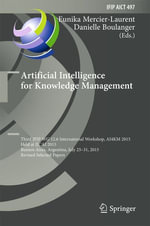 Artificial Intelligence for Knowledge Management : Third IFIP WG 12.6 International Workshop, AI4KM 2015, Held at IJCAI 2015, Buenos Aires, Argentina, July 25-31, 2015, Revised Selected Papers - Eunika Mercier-Laurent and Danielle Boulanger