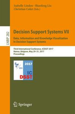Decision Support Systems VII. Data, Information and Knowledge Visualization in Decision Support Systems : Third International Conference, ICDSST 2017, Namur, Belgium, May 29-31, 2017, Proceedings - Shaofeng Liu and Christian Colot Isabelle Linden
