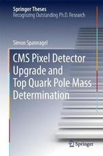 CMS Pixel Detector Upgrade and Top Quark Pole Mass Determination : Springer Theses - Simon Spannagel
