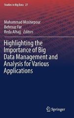 Highlighting the Importance of Big Data Management and Analysis for Various Applications : Studies in Big Data - Mohammad Moshirpour