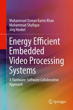 Energy Efficient Embedded Video Processing Systems : A Hardware-Software Collaborative Approach - Muhammad Usman Karim Khan