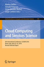Cloud Computing and Services Science : 6th International Conference, CLOSER 2016, Rome, Italy, April 23-25, 2016, Revised Selected Papers - Donald Ferguson